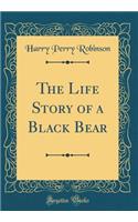 The Life Story of a Black Bear (Classic Reprint)