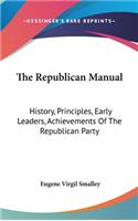 Republican Manual: History, Principles, Early Leaders, Achievements Of The Republican Party