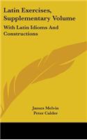Latin Exercises, Supplementary Volume: With Latin Idioms And Constructions