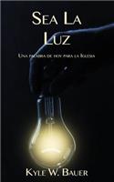 Sea La Luz: Una Palabra de Hoy Para La Iglesia