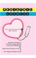 Pediatric Answers: Answers to Questions You Have Always Wanted to Ask Your Pediatrician But Never Had A Chance to Do So At Your Regular Pediatric Visits