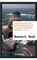 A Discourse on the Character of the Late Chester Averill, A. M.