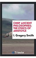 Chief Ancient Philosophies; The Ethics of Aristotle