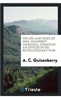 The Life and Times of Hon. Humphrey Marshall: Sometime an Officer in the Revolutionary War