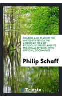Church and State in the United States or the American Idea of Religious Liberty and Its Practical Effects, with Official Documents
