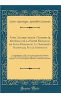 Appel InterjettÃ© Par l'AssemblÃ©e GÃ©nÃ©rale de la Partie FranÃ§oise de Saint-Domingue, a l'AssemblÃ©e Nationale, Mieux Instruite: Tant Du Rapport, Ã? Elle Fait Par Son ComitÃ© Des Colonies, Les 11 Et 12 Octobre Dernier, Que Du DÃ©cret Surpris Sur