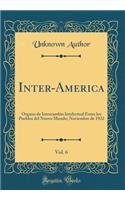 Inter-America, Vol. 6: Ã?rgano de Intercambio Intelectual Entre Los Pueblos del Nuevo Mundo; Noviembre de 1922 (Classic Reprint)