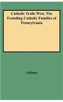 Catholic Trails West. the Founding Catholic Families of Pennsylvania