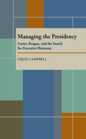 Managing the Presidency: Carter, Reagan, and the Search for Executive Harmony
