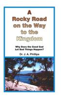 A Rocky Road on the Way to the Kingdom-Why Does Good God Let Bad Things Happen?