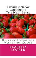 Esther's Glow Cookbook The Next Level: Healthy Living for Women of Color