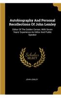 Autobiography And Personal Recollections Of John Lemley: Editor Of The Golden Censer, With Seven Years' Experience As Editor And Public Speaker