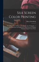 Silk Screen Color Printing: Presenting a New Addition to the Graphic Arts--serigraphy: a Demonstration and Explanation of the Process of Making "multiple Original" Color Prints