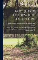 Our Quaker Friends of ye Olden Time; Being in Part a Transcript of the Minute Books of Cedar Creek Meeting, Hanover County, and the South River Meeting, Campbell County, Va