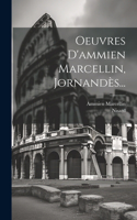 Oeuvres D'ammien Marcellin, Jornandès...