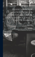 Dissertation Sur L'education Physique Des Enfans, Depuis Leur Naissance Jusqu'à L'âge De Puberté: Ouvrage Qui A Remporté Le Prix Le 21 Mai 1762, À La Société Hollandoise Des Sciences