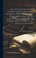 Life and Letters of Sir Gilbert Elliot, First Earl of Minto, From 1751 to 1806, When His Public Life in Europe Was Closed by His Appointment to the Vice-Royalty of India; Volume 2