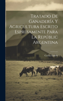 Tratado De Ganadería Y Agricultura Escrito Espresamente Para La Repúblic Argentina