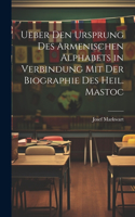 Ueber den Ursprung des armenischen Alphabets in Verbindung mit der Biographie des heil. Mastoc