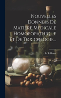 Nouvelles Donnees De Matiere Medicale Homoeopathique Et De Toxicologie...