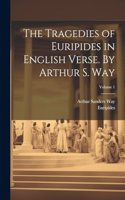 Tragedies of Euripides in English Verse. By Arthur S. Way; Volume 1