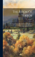 The Reign Of Terror: A Collection Of Authentic Narratives Of The Horrors Committed By The Revolutionary Government Of France Under Marat And Robespierre; Volume 1
