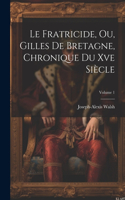 Fratricide, Ou, Gilles De Bretagne, Chronique Du Xve Siècle; Volume 1