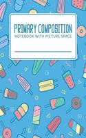 Primary Composition Notebook With Picture Space: Classic Primary Composition Book For K-2; Primary Journal Composition Book; Primary Lined Composition Book; Primary Composition Notebook Grades K-2;