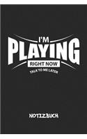 I'm Playing Right Now. Talk To Me Later. NOTIZBUCH: Liniertes Notizheft für Nerds Geeks & Gaming Liebhaber - lustiges Geschenk für Freundin & Freund - A5 Notebook 6x9 Inch 120 Seiten - Geburtstagsgesc