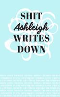 Shit Ashleigh Writes Down: Personalized Teal Journal / Notebook (6 x 9 inch) with 110 wide ruled pages inside.