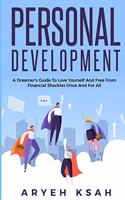 Personal Development: A Dreamer's Guide To Love Yourself And Free From Financial Shackles Once And For All(1 Personal Development, Personal Growth, Self-Confidence, Self-Esteem, Financial, Leadership, Quiet, E)