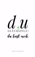 Du Glückspilz ! Du hast mich. Notizbuch: 110 Seiten - Geschenk an eine besondere Frau, Freundin und Schatz - weiß - lustiger Spruch