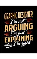 Graphic Designer I'm Not Arguing I'm Just Explaining Why I'm Right