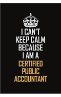 I Can't Keep Calm Because I Am A Certified Public Accountant