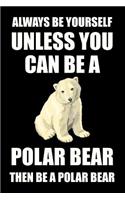 Always Be Yourself Unless You Can Be a Polar Bear Then Be a Polar Bear: Blank Lined Journal Notebook, Funny Bear Notebook, Bear Journal, Bear Notebook, Ruled, Writing Book, Notebook for Bear Lovers, Bear Gifts