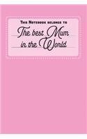 This Notebook Belongs to: The Best Mum in the World. - Notebook Notepad Journal - 6 X 9 Inch