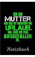 Ich Bin Mutter Und Das Ist Eigentlich Wie Urlaub. Nur, Dass Der Flug Ausgefallen Ist Notizbuch