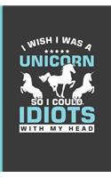 I Wish I Was a Unicorn So I Could Idiots with My Head
