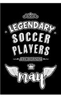 Legendary Soccer Players are born in May: Blank Lined 6x9 Soccer Players Journal/Notebooks as Appreciation day, Birthday, Welcome, Farewell, Thanks giving, Christmas or any occasion gift for