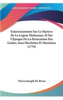 Eclaircissements Sur Le Martyre De La Legion Thebeenne, Et Sur L'Epoque De La Persecution Des Gaules, Sous Diocletien Et Maximien (1779)
