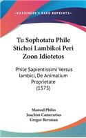 Tu Sophotatu Phile Stichoi Lambikoi Peri Zoon Idiotetos