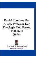Daniel Tossanus Der Altere, Professor Der Theologie Und Pastor, 1541-1602 (1898)