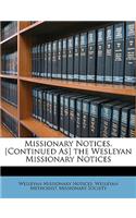 Missionary Notices. [continued As] the Wesleyan Missionary Notices