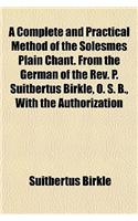 A Complete and Practical Method of the Solesmes Plain Chant. from the German of the REV. P. Suitbertus Birkle, O. S. B., with the Authorization: (English)