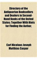 Directory of the Antiquarian Booksellers and Dealers in Second-Hand Books of the United States; Together with Hints for Finding the Author,