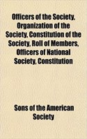 Officers of the Society, Organization of the Society, Constitution of the Society, Roll of Members, Officers of National Society, Constitution