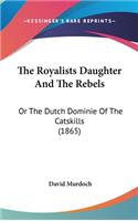 The Royalists Daughter And The Rebels: Or The Dutch Dominie Of The Catskills (1865)
