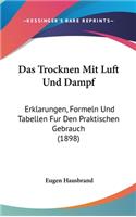 Das Trocknen Mit Luft Und Dampf: Erklarungen, Formeln Und Tabellen Fur Den Praktischen Gebrauch (1898)