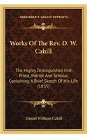 Works of the Rev. D. W. Cahill