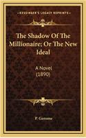 The Shadow of the Millionaire; Or the New Ideal